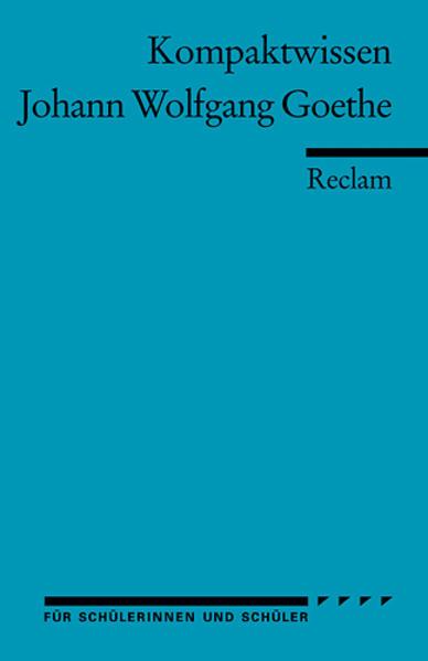 Johann Wolfgang Goethe. (Kompaktwissen für Schülerinnen und Schüler)