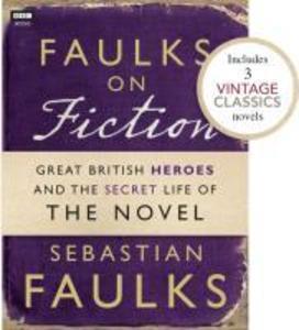 Faulks on Fiction (Includes 3 Vintage Classics): Great British Heroes and the Secret Life of the Novel