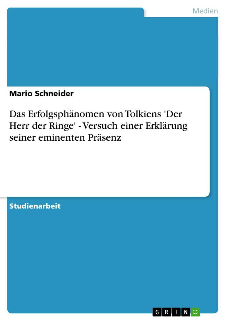 Das Erfolgsphänomen von Tolkiens 'Der Herr der Ringe' - Versuch einer Erklärung seiner eminenten Präsenz