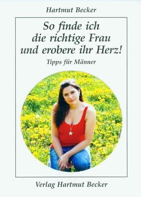 So finde ich die richtige Frau und erobere ihr Herz!