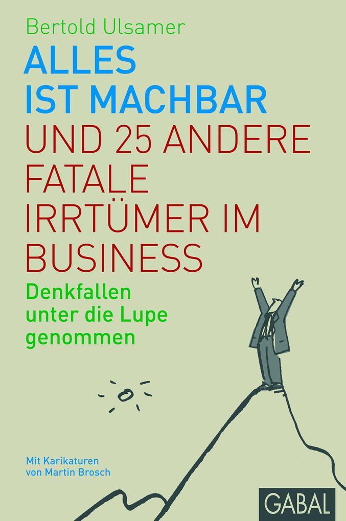 Alles ist machbar und 25 andere fatale Irrtümer im Business