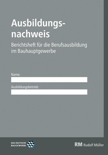 Ausbildungsnachweis - Berichtsheft für die Berufsausbildung im Bauhauptgewerbe