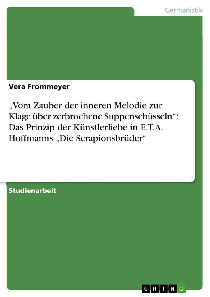 "Vom Zauber der inneren Melodie zur Klage über zerbrochene Suppenschüsseln": Das Prinzip der Künstlerliebe in E.T.A. Hoffmanns "Die Serapionsbrüder"