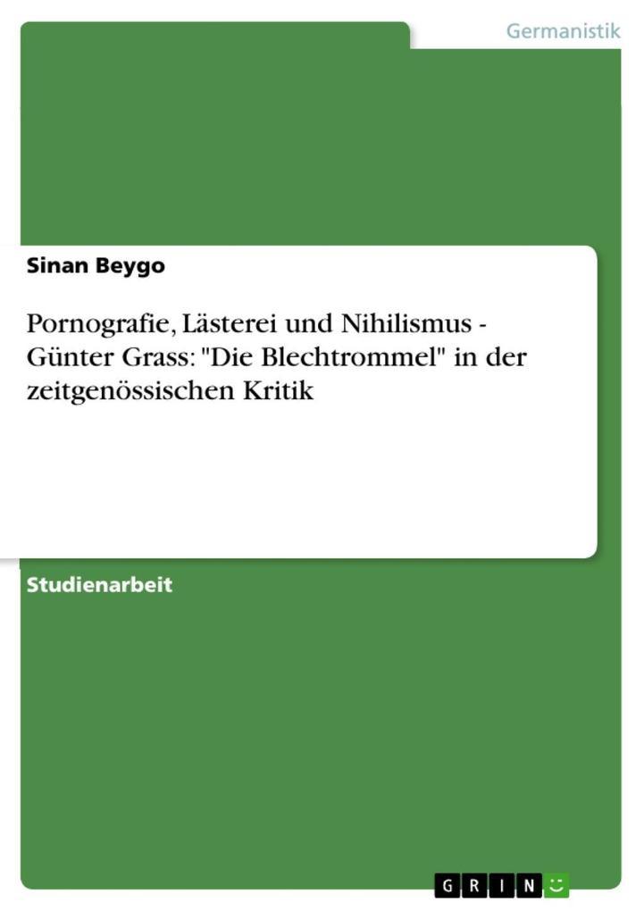 Pornografie, Lästerei und Nihilismus - Günter Grass: "Die Blechtrommel" in der zeitgenössischen Kritik