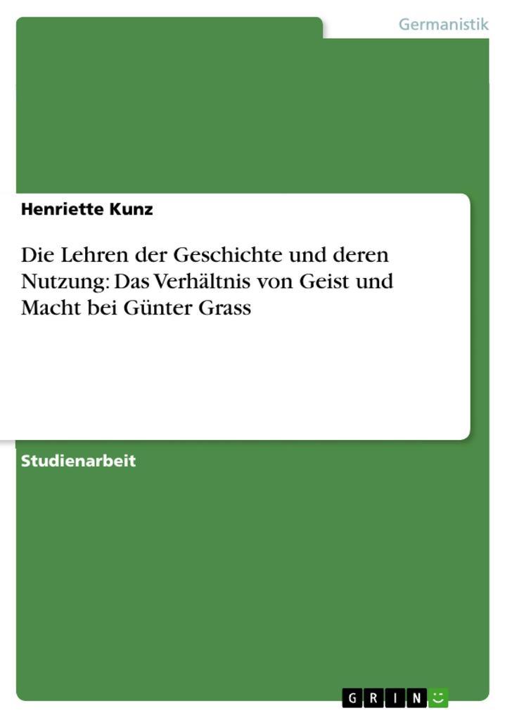 Die Lehren der Geschichte und deren Nutzung: Das Verhältnis von Geist und Macht bei Günter Grass