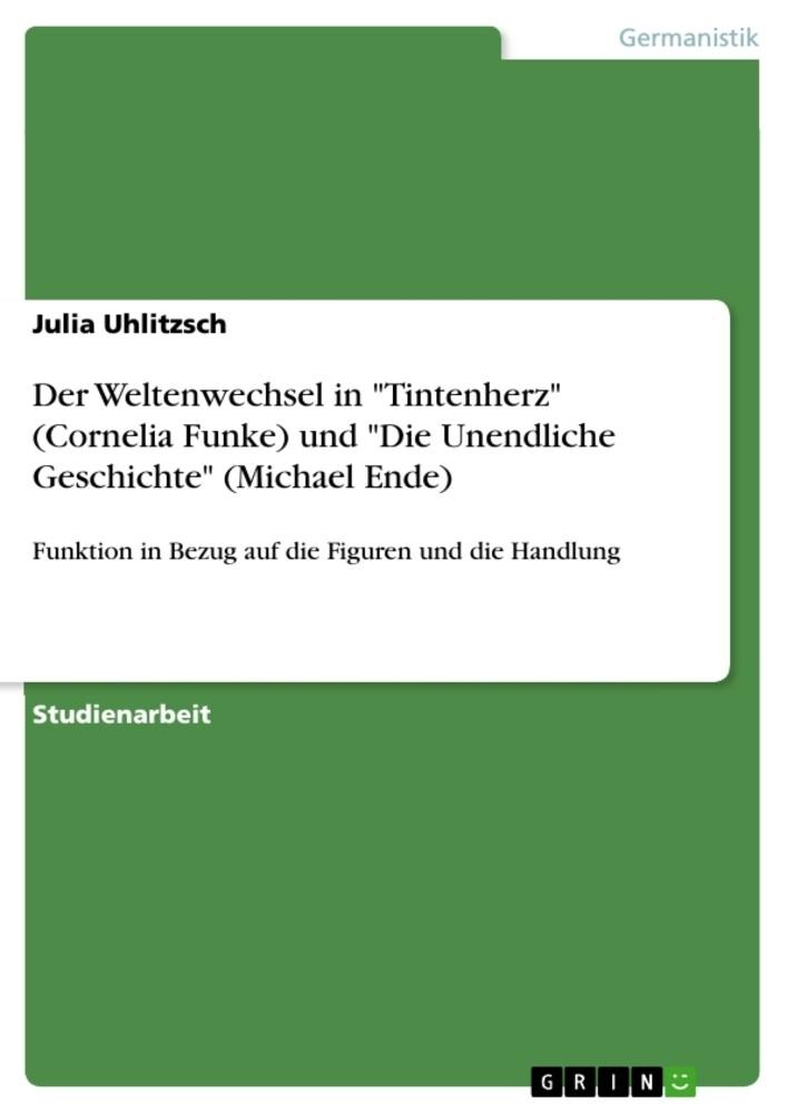 Der Weltenwechsel in "Tintenherz" (Cornelia Funke) und "Die Unendliche Geschichte" (Michael Ende)