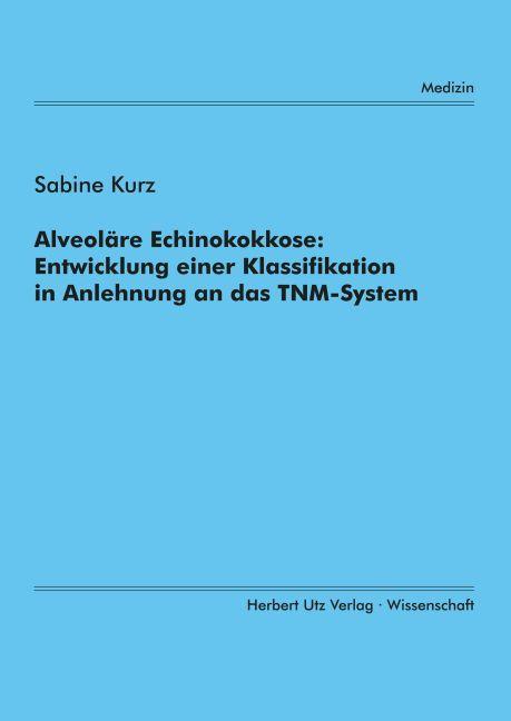 Alveoläre Echinokokkose: Entwicklung einer Klassifikation in Anlehnung an das TNM-System