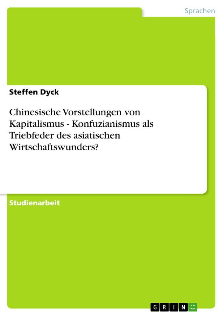 Chinesische Vorstellungen von Kapitalismus - Konfuzianismus als Triebfeder des asiatischen Wirtschaftswunders?