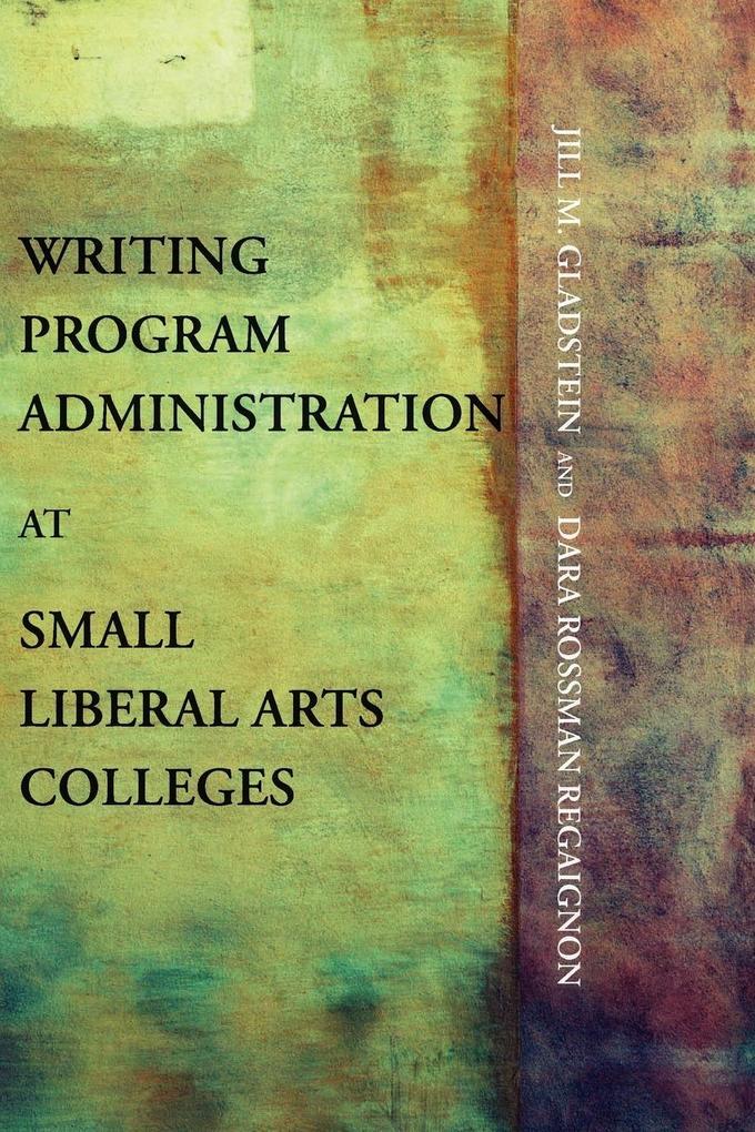 Writing Program Administration at Small Liberal Arts Colleges