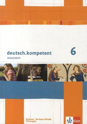 deutsch.kompetent. Arbeitsheft 6. Klasse. Ausgabe für Sachsen, Sachsen-Anhalt und Thüringen