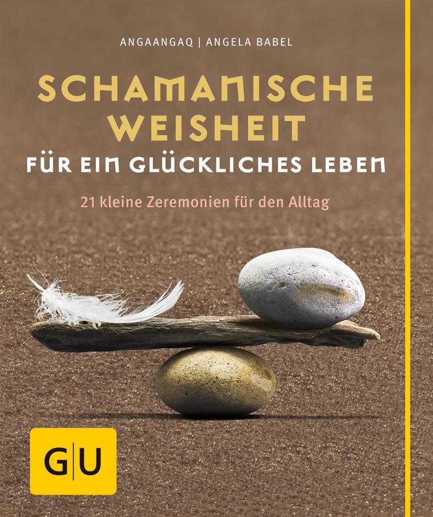 Schamanische Weisheit für ein glückliches Leben