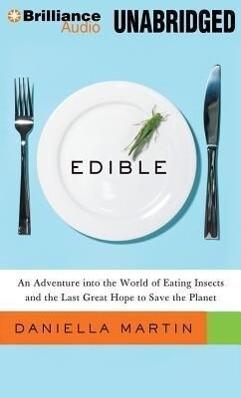 Edible: An Adventure Into the World of Eating Insects and the Last Great Hope to Save the Planet