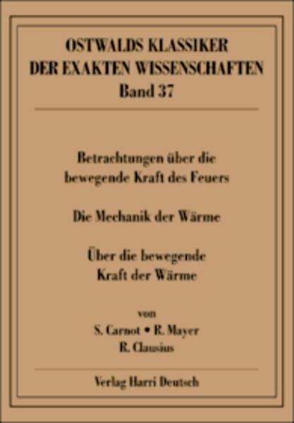 Betrachtungen über die bewegende Kraft des Feuers. Die Mechanik der Wärme. Über die bewegende Kraft