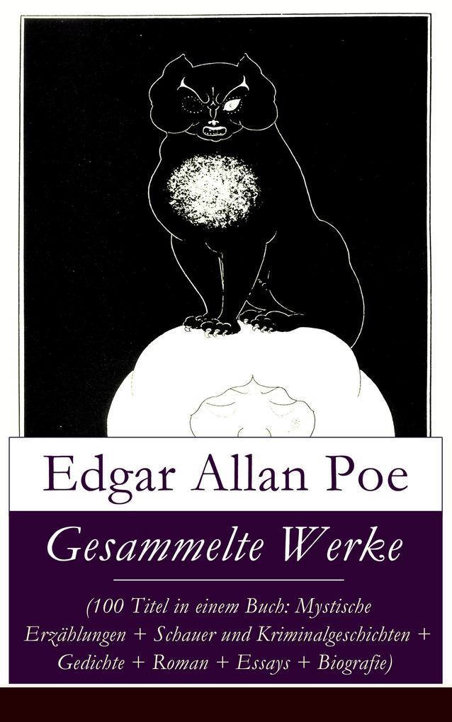 Gesammelte Werke (100 Titel in einem Buch: Mystische Erzählungen + Schauer und Kriminalgeschichten + Gedichte + Roman + Biografie)