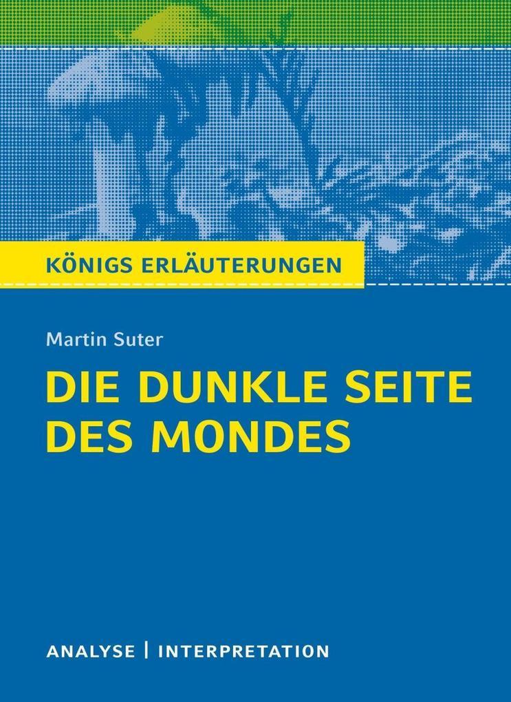 Die dunkle Seite des Mondes von Martin Suter. Textanalyse und Interpretation mit ausführlicher Inhaltsangabe und Abituraufgaben mit Lösungen.