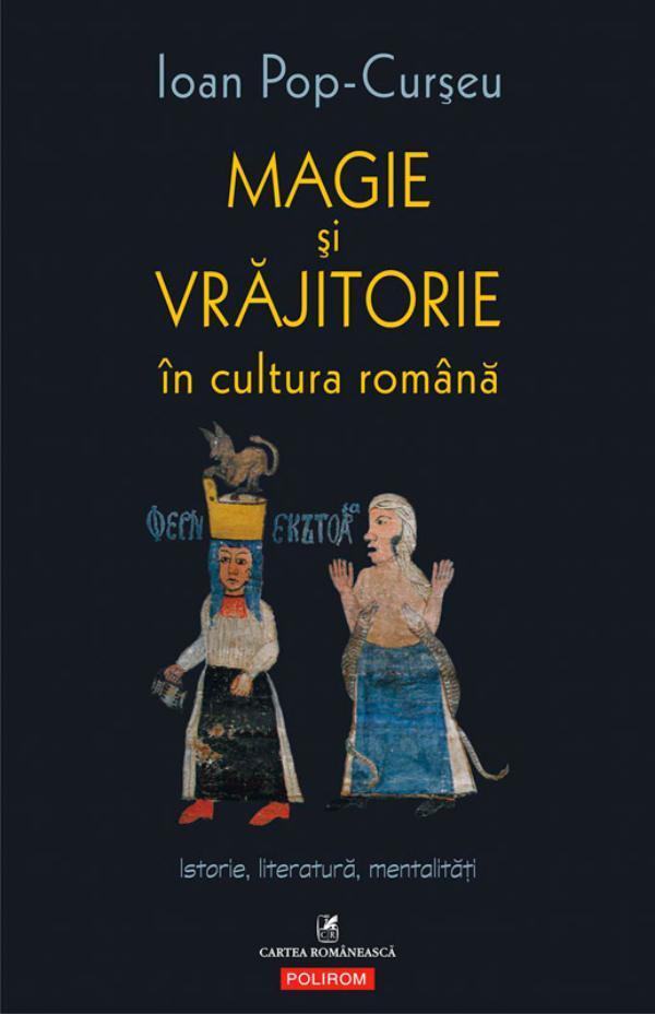 Magie i vrajitorie în cultura româna: Istorie, literatura, mentalitai