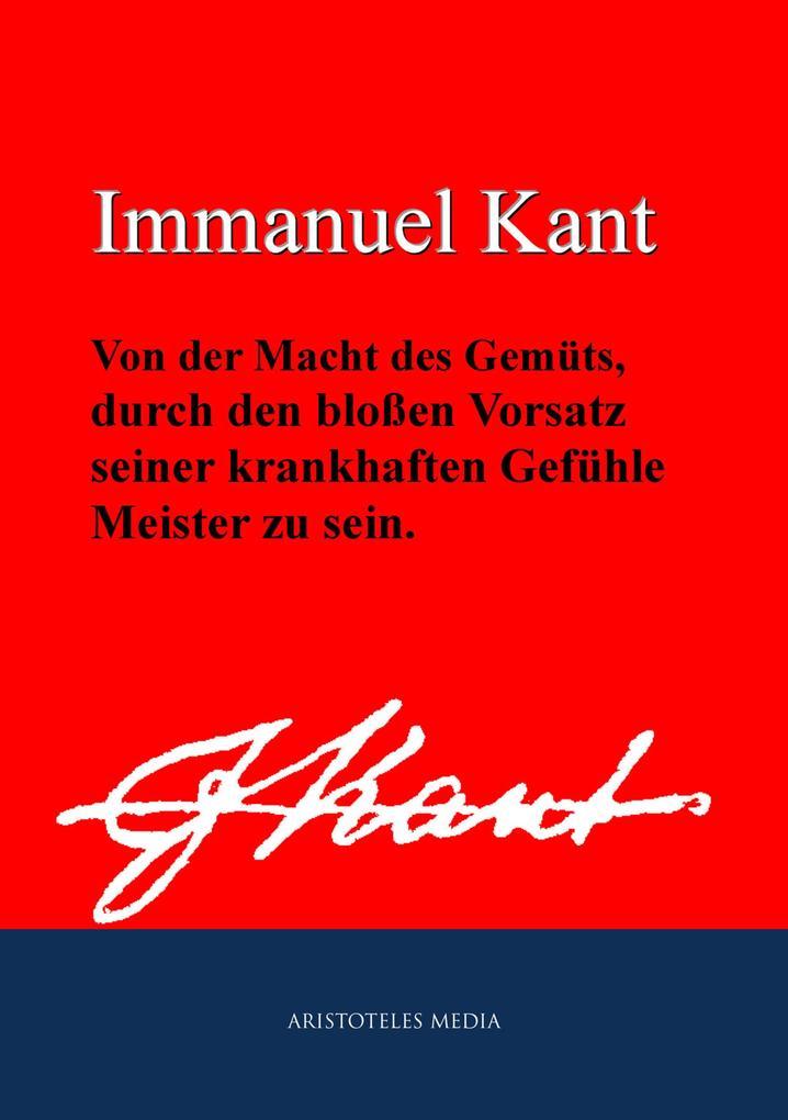 Von der Macht des Gemüts, durch den bloßen Vorsatz seiner krankhaften Gefühle Meister zu sein