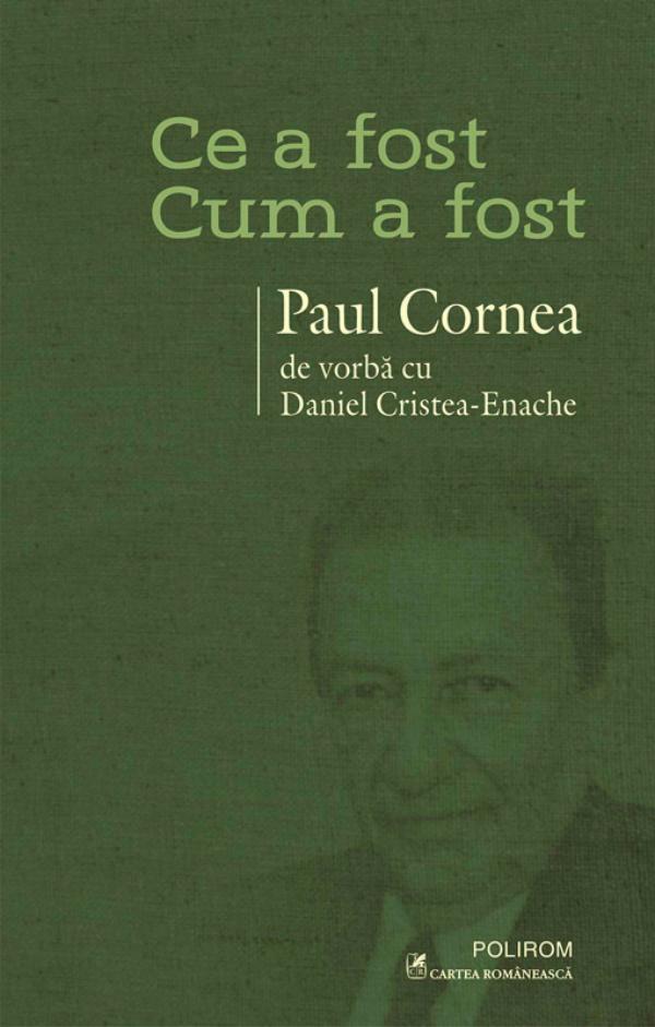 Ce a fost - cum a fost: Paul Cornea de vorba cu Daniel Cristea-Enache