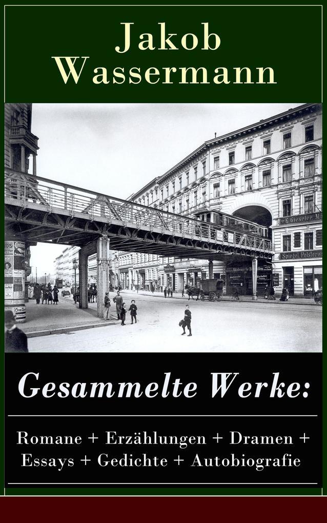 Gesammelte Werke: Romane + Erzählungen + Dramen + Essays + Gedichte + Autobiografie