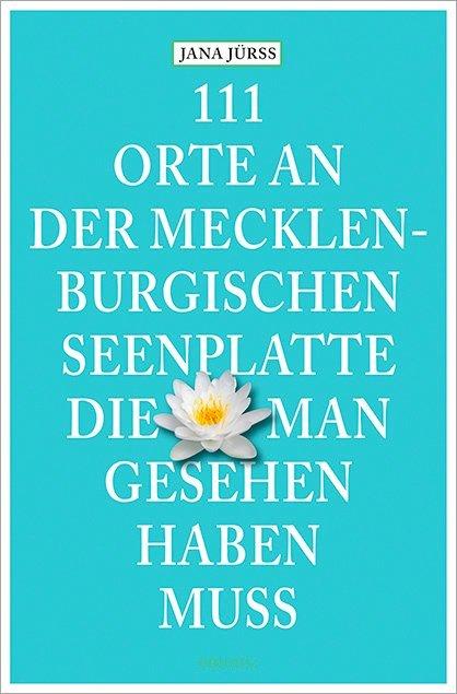 111 Orte an der Mecklenburgischen Seenplatte, die man gesehen haben muss