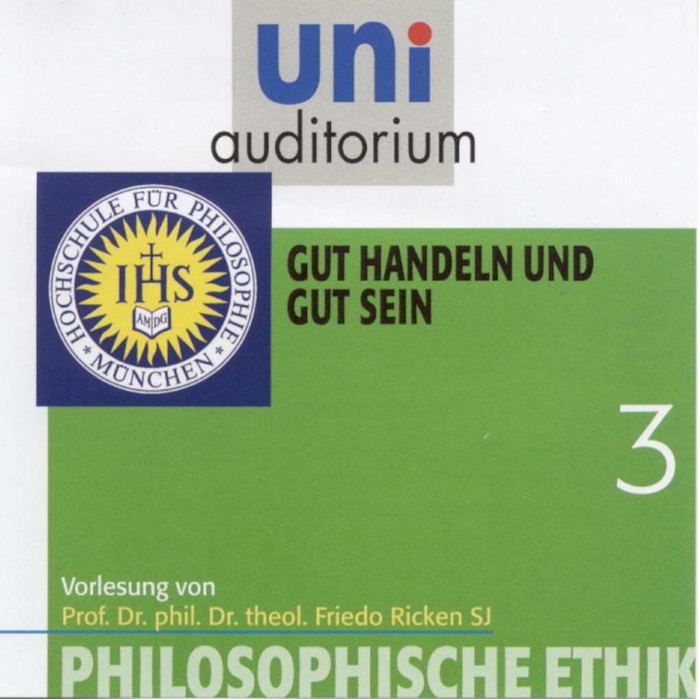 Philosophische Ethik: 03 Gut handeln und gut sein