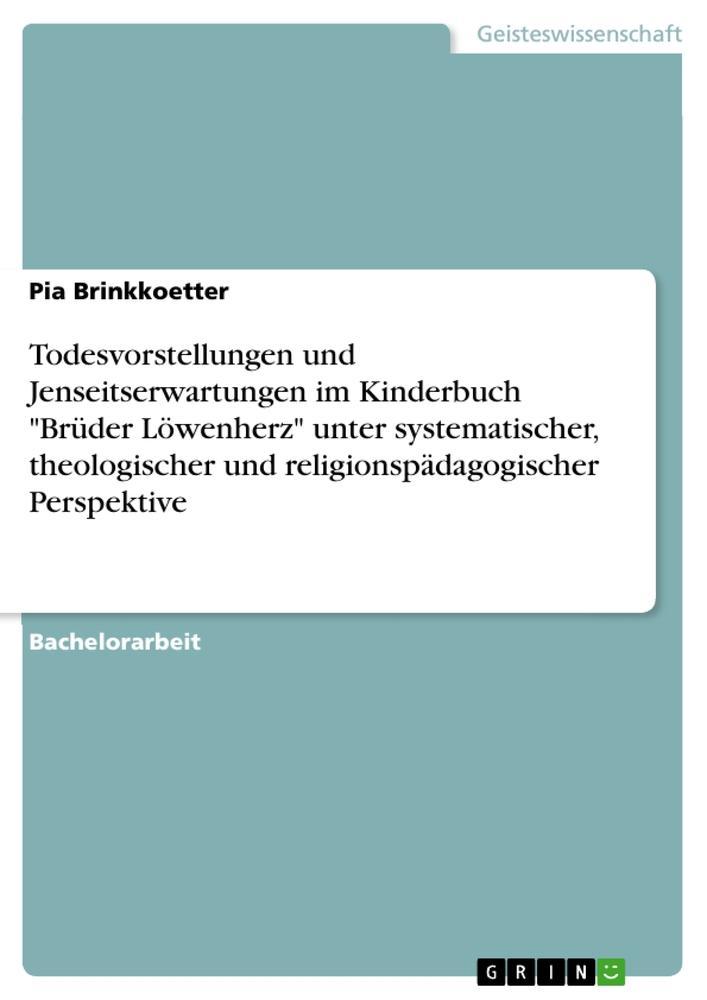 Todesvorstellungen und Jenseitserwartungen im Kinderbuch "Brüder Löwenherz" unter systematischer, theologischer und religionspädagogischer Perspektive