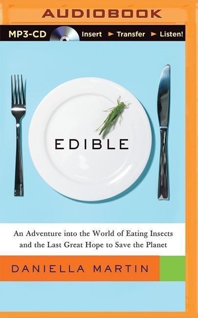 Edible: An Adventure Into the World of Eating Insects and the Last Great Hope to Save the Planet