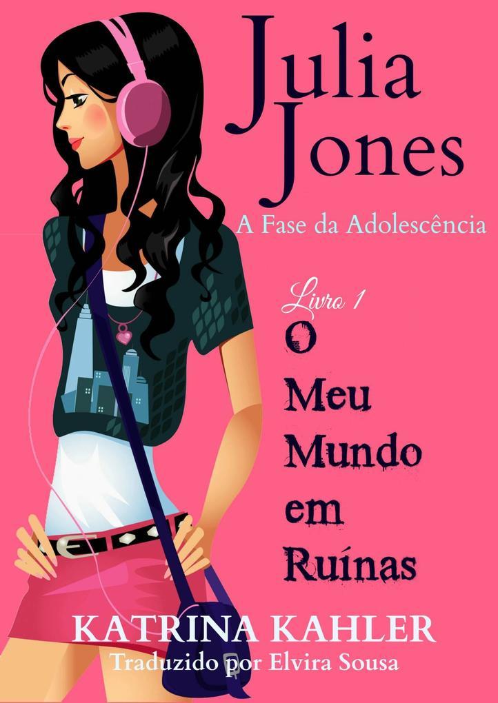 Julia Jones - A Fase da Adolescencia - Livro 1 - O Meu Mundo em Ruinas