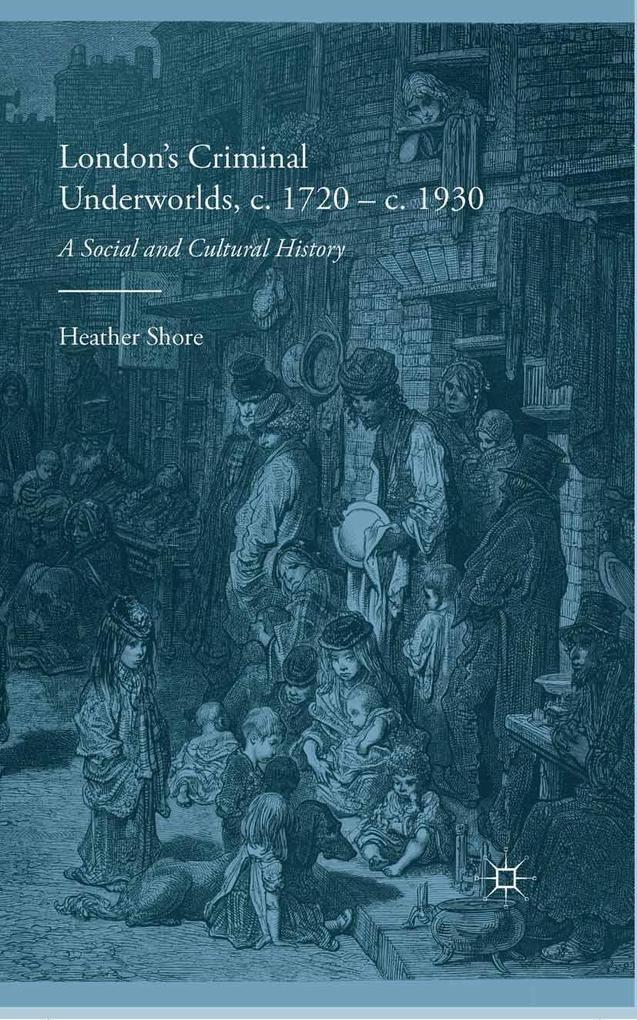 London's Criminal Underworlds, c. 1720 - c. 1930