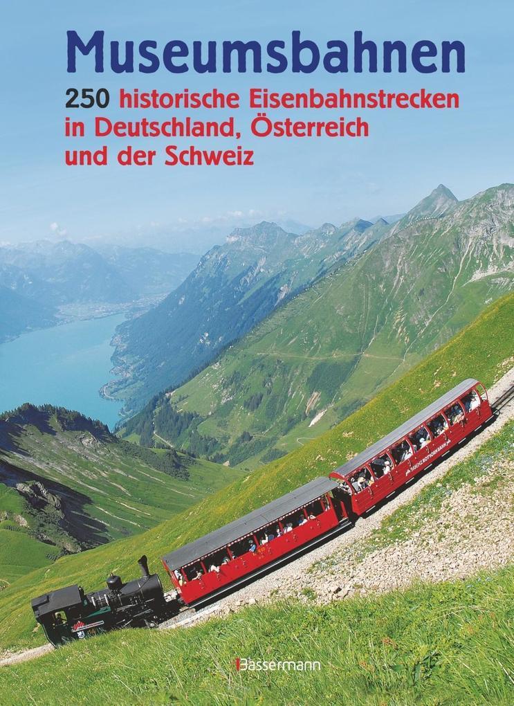 Museumsbahnen: 250 historische Eisenbahnstrecken in Deutschland, Österreich und der Schweiz. Aktuali