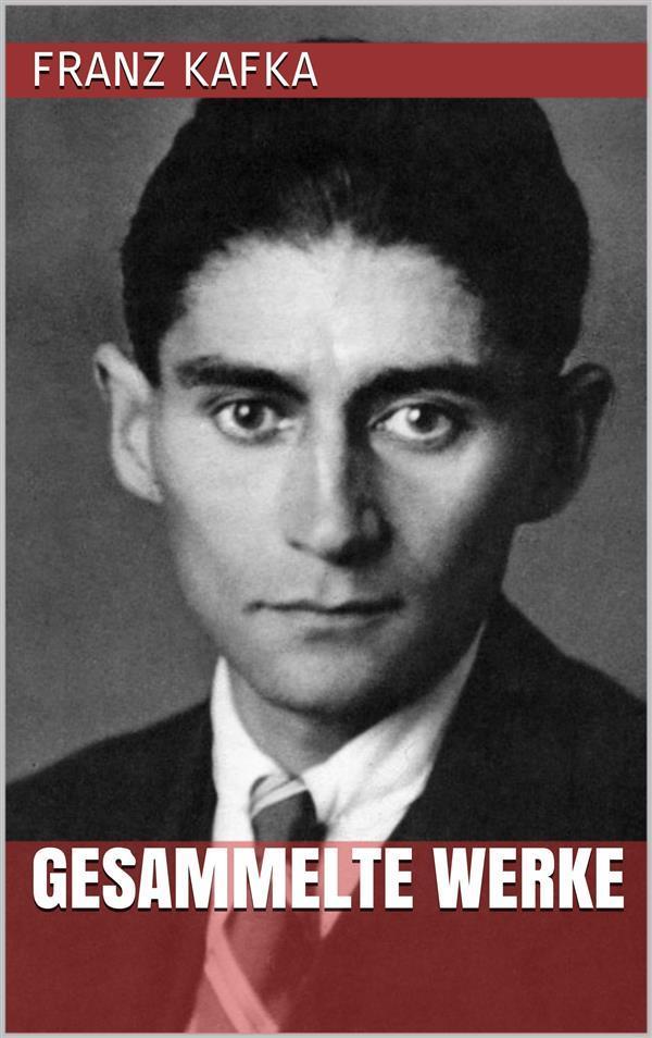 Franz Kafka - Gesammelte Werke