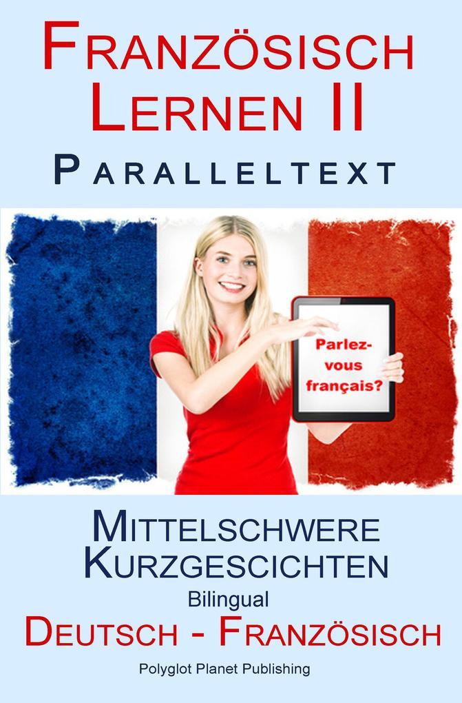 Französisch Lernen II - Paralleltext - Mittelschwere Kurzgeschichten (Deutsch - Französisch) Bilingual (Französisch Lernen mit Paralleltext, #2)