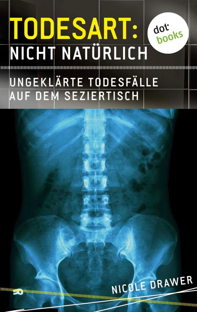 Todesart: Nicht natürlich. Ungeklärte Todesfälle auf dem Seziertisch: True Crime 2