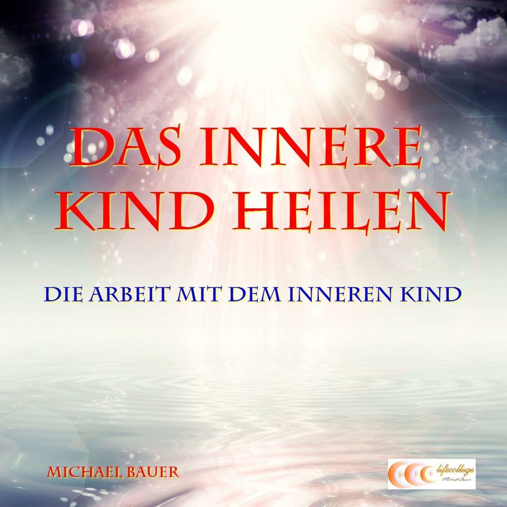 Das Innere Kind heilen - Die Arbeit mit dem Inneren Kind