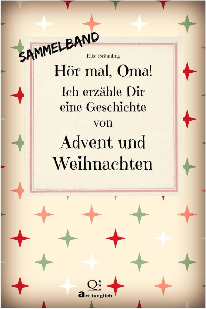 Hör mal, Oma! Ich erzähle Dir eine Geschichte von Advent und Weihnachten - SAMMELBAND