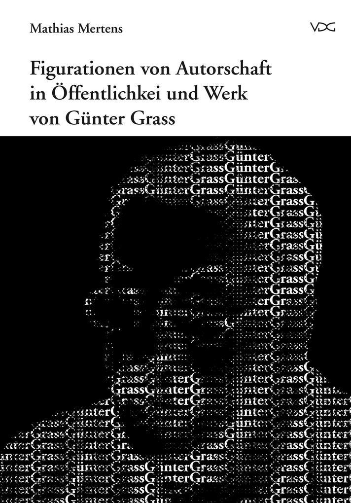 Figurationen von Autorschaft in Öffentlichkeit und Werk von Günter Grass