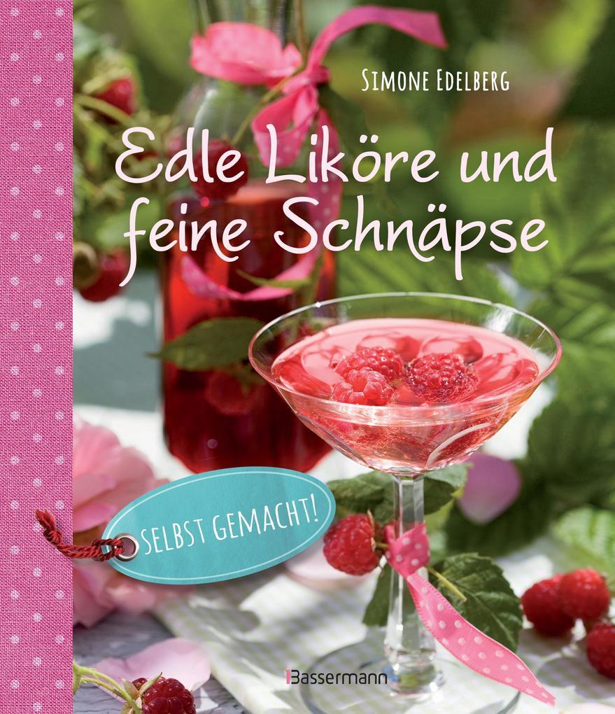 Edle Liköre & feine Schnäpse selbst gemacht!