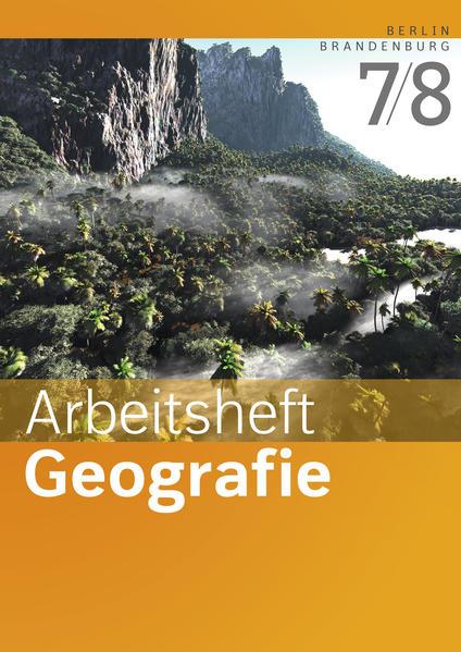 Arbeitsheft Geografie 7 / 8. Arbeitsheft. Sekundarstufe 1. Berlin und Brandenburg