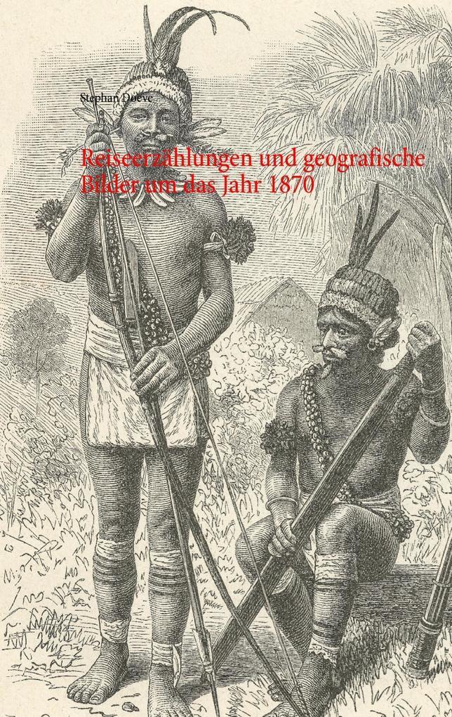 Reiseerzählungen und geografische Bilder um das Jahr 1870