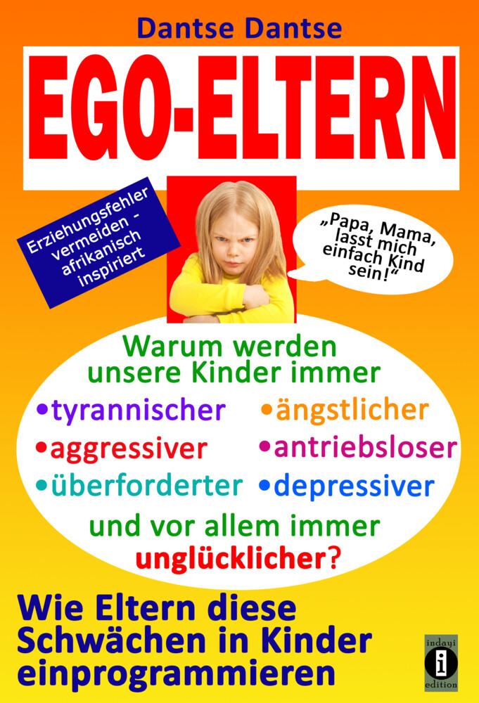 EGO-ELTERN - Warum werden unsere Kinder immer tyrannischer, antriebsloser, unglücklicher? Wie Eltern