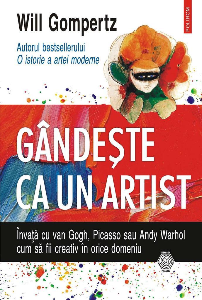 Gândeste ca un artist: învata cu van Gogh, Picasso sau Andy Warhol cum sa fii creativ în orice domeniu