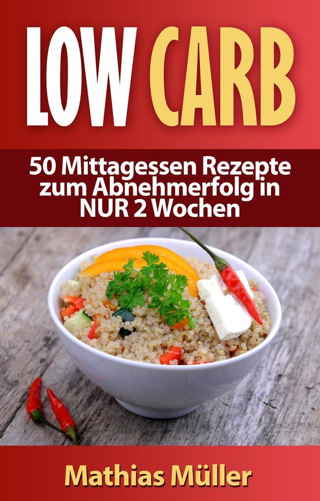 Rezepte ohne Kohlenhydrate - 50 Mittagessen Rezepte zum Abnehmerfolg in NUR 2 Wochen