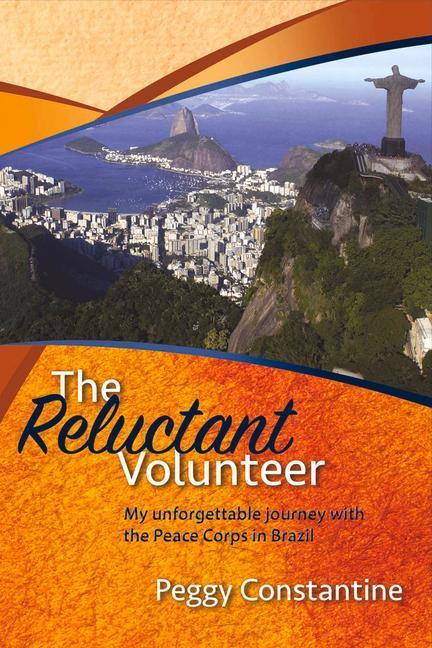 The Reluctant Volunteer: My Unforgettable Journey with the Peace Corps in Brazil Volume 1