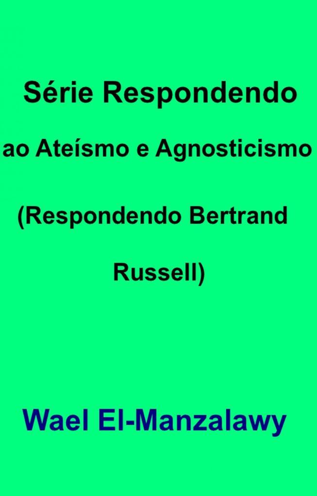 Serie Respondendo ao Ateismo e Agnosticismo (Respondendo Bertrand Russell)