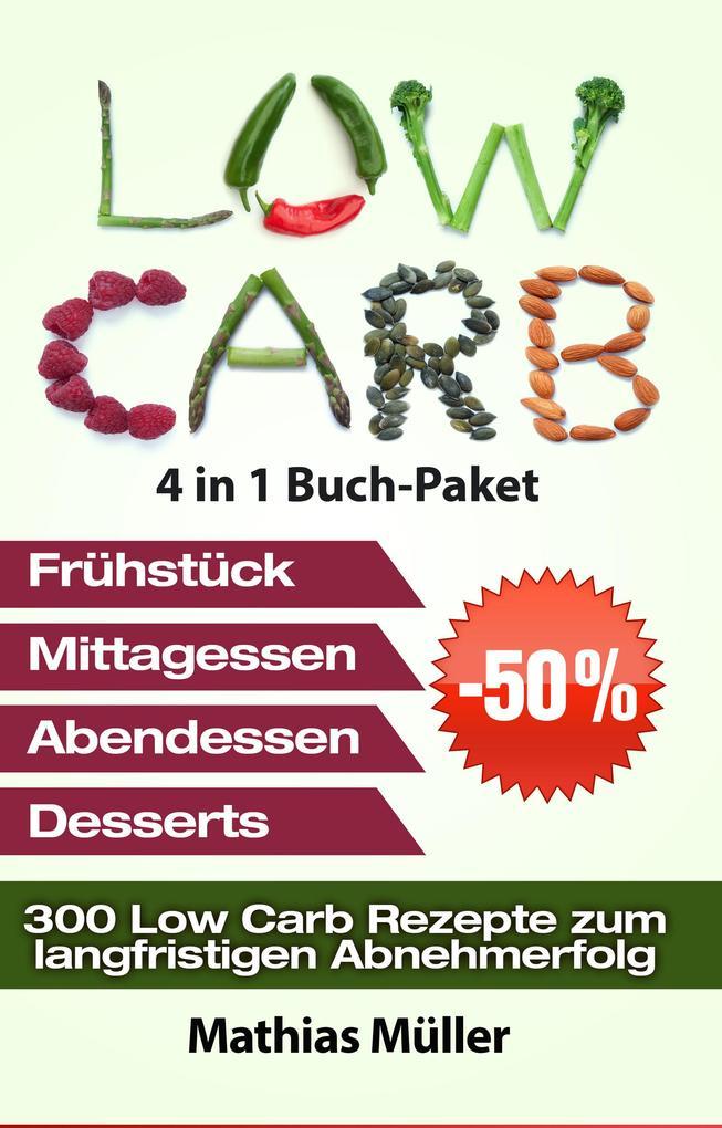 Low Carb Rezepte ohne Kohlenhydrate - 300 Low Carb Rezepte zum langfristigen Abnehmerfolg