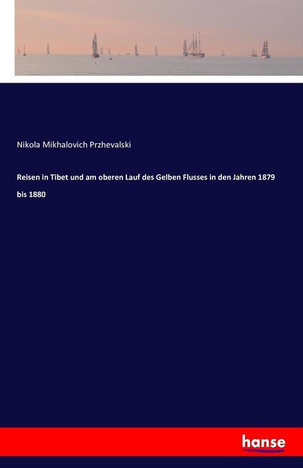 Reisen in Tibet und am oberen Lauf des Gelben Flusses in den Jahren 1879 bis 1880