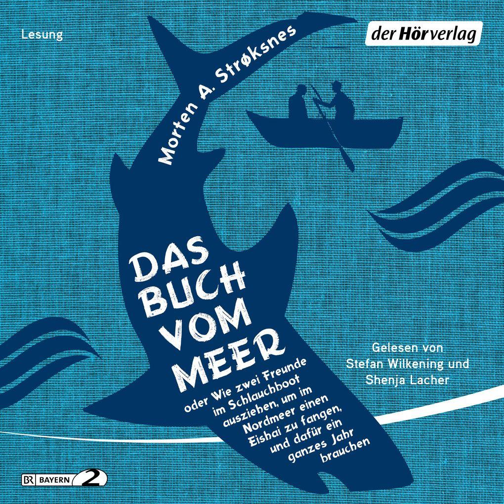 Das Buch vom Meer oder Wie zwei Freunde im Schlauchboot ausziehen, um im Nordmeer einen Eishai zu fangen, und dafür ein ganzes Jahr brauchen