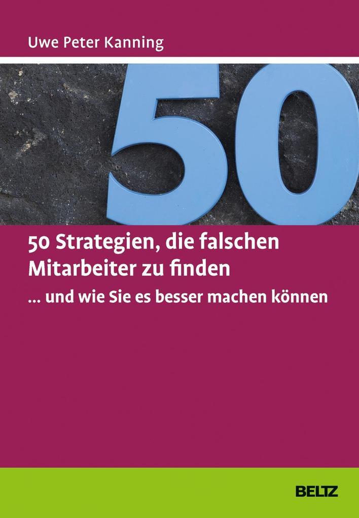 50 Strategien, die falschen Mitarbeiter zu finden ... und wie Sie es besser machen können