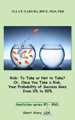 Risk:To Take or Not to Take? Or, Once You Take a Risk, Your Probability of Success Goes from 0% to 50%