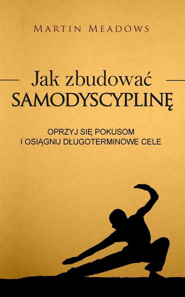 Jak zbudowac samodyscypline: Oprzyj sie pokusom i osiagnij dlugoterminowe cele